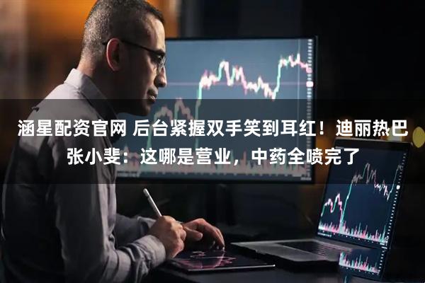 涵星配资官网 后台紧握双手笑到耳红！迪丽热巴张小斐：这哪是营业，中药全喷完了