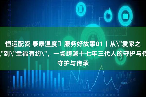 恒运配资 泰康温度▪服务好故事01丨从